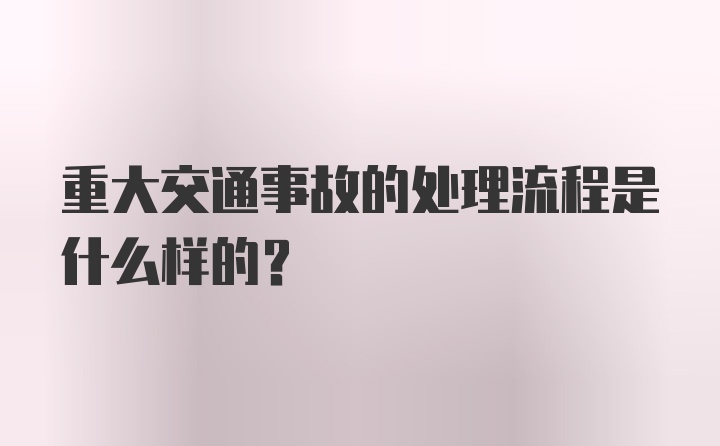 重大交通事故的处理流程是什么样的？