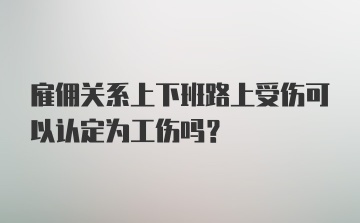 雇佣关系上下班路上受伤可以认定为工伤吗？