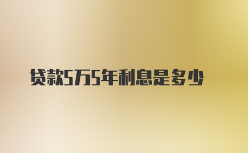 贷款5万5年利息是多少