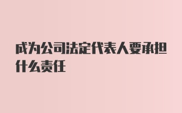 成为公司法定代表人要承担什么责任