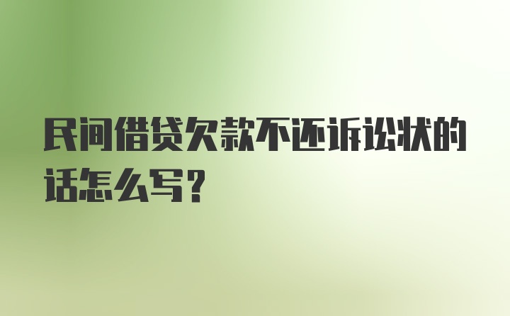 民间借贷欠款不还诉讼状的话怎么写?