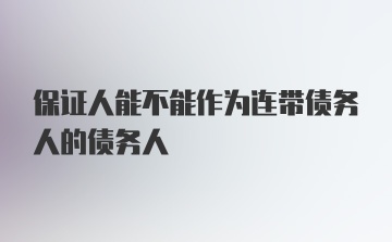 保证人能不能作为连带债务人的债务人