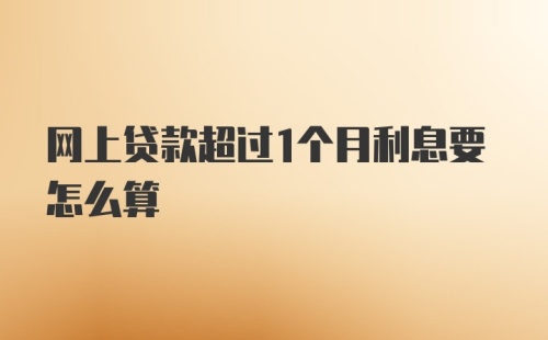 网上贷款超过1个月利息要怎么算