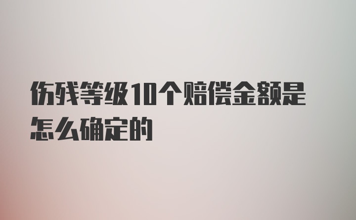 伤残等级10个赔偿金额是怎么确定的