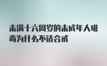 未满十六周岁的未成年人吸毒为什么不适合戒