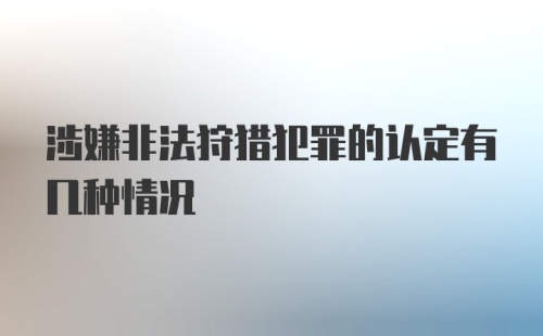 涉嫌非法狩猎犯罪的认定有几种情况