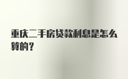 重庆二手房贷款利息是怎么算的？