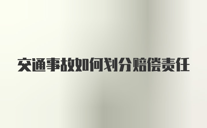 交通事故如何划分赔偿责任