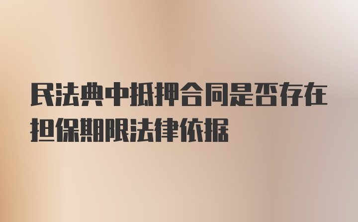 民法典中抵押合同是否存在担保期限法律依据