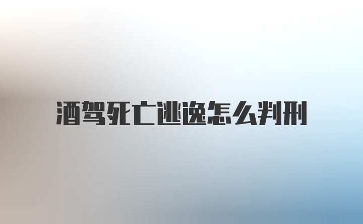 酒驾死亡逃逸怎么判刑