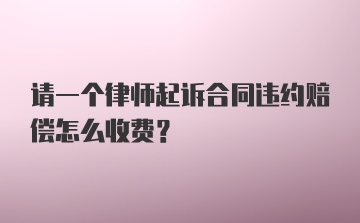 请一个律师起诉合同违约赔偿怎么收费？