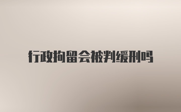 行政拘留会被判缓刑吗