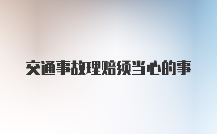 交通事故理赔须当心的事