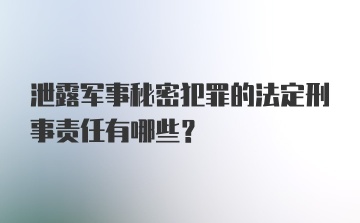 泄露军事秘密犯罪的法定刑事责任有哪些？