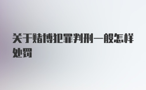 关于赌博犯罪判刑一般怎样处罚