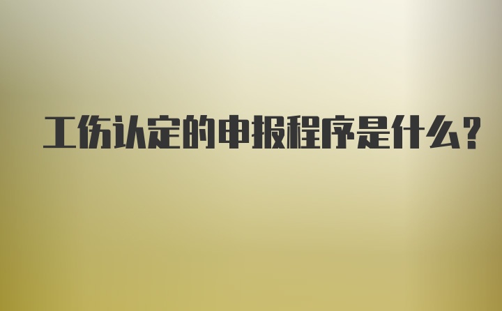 工伤认定的申报程序是什么？