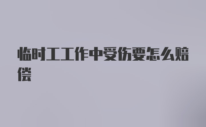 临时工工作中受伤要怎么赔偿