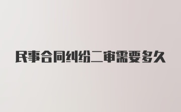 民事合同纠纷二审需要多久