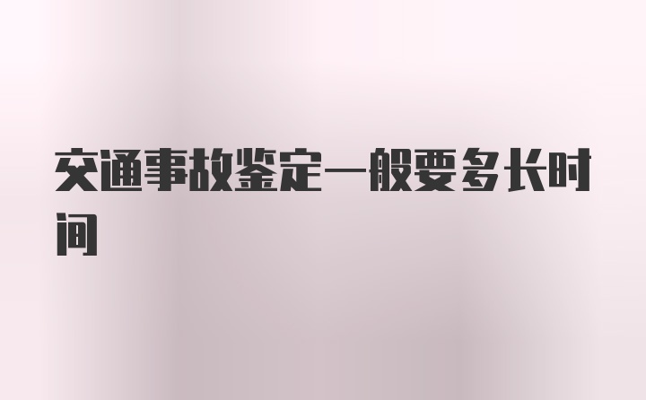 交通事故鉴定一般要多长时间