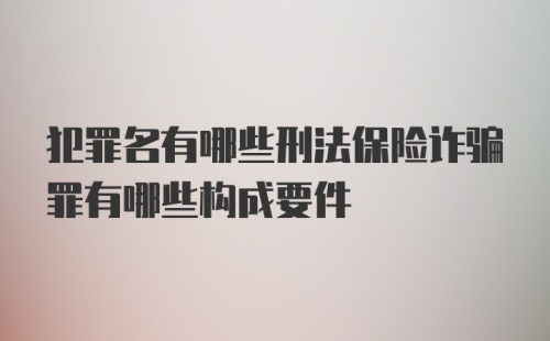 犯罪名有哪些刑法保险诈骗罪有哪些构成要件