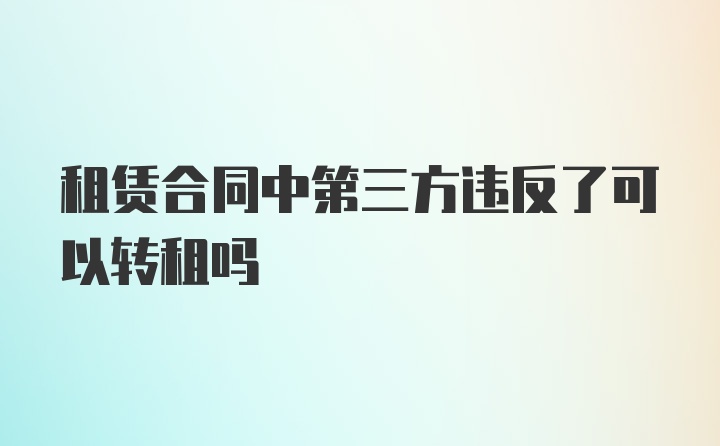 租赁合同中第三方违反了可以转租吗