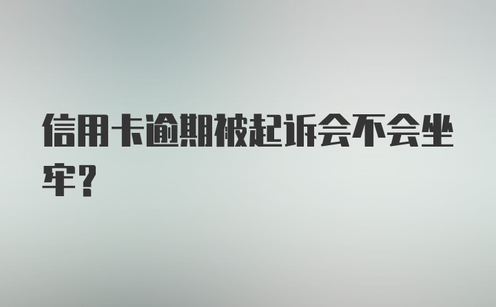 信用卡逾期被起诉会不会坐牢？