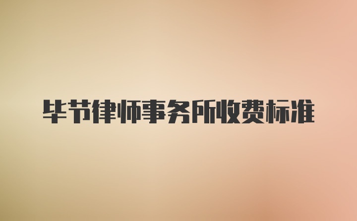 毕节律师事务所收费标准