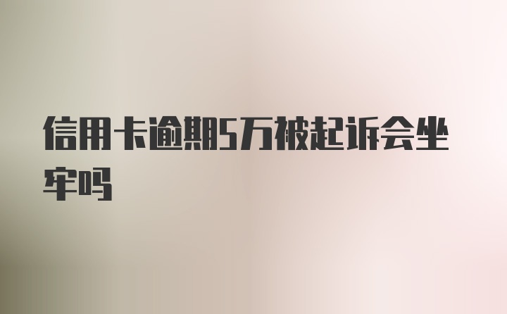 信用卡逾期5万被起诉会坐牢吗