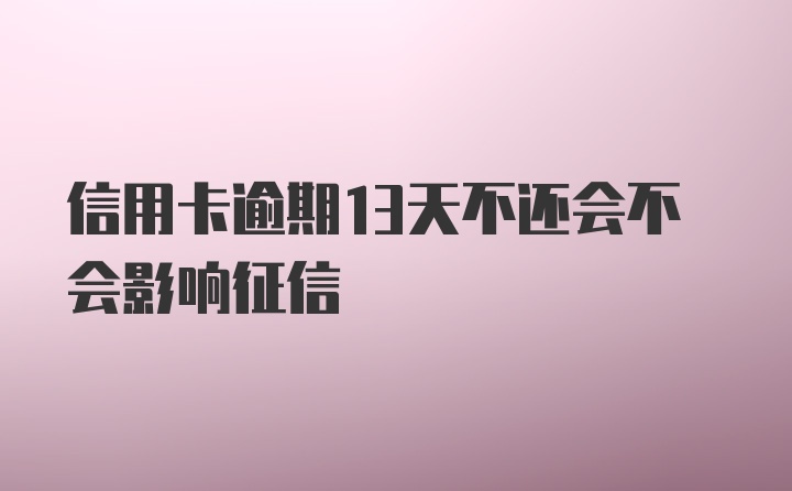 信用卡逾期13天不还会不会影响征信