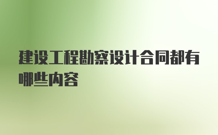 建设工程勘察设计合同都有哪些内容