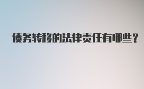 债务转移的法律责任有哪些？