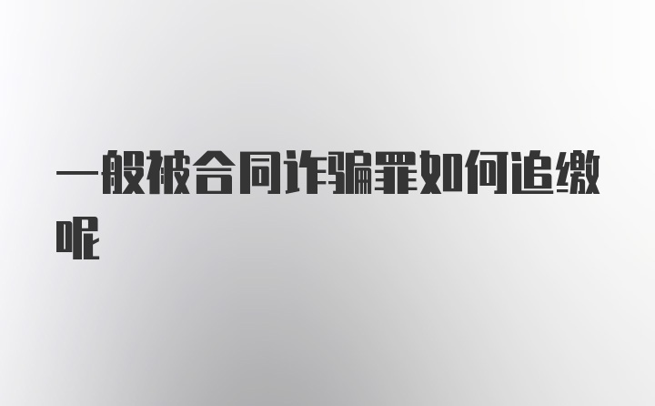 一般被合同诈骗罪如何追缴呢