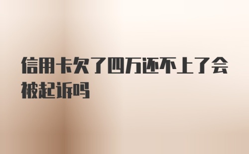 信用卡欠了四万还不上了会被起诉吗