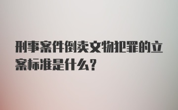 刑事案件倒卖文物犯罪的立案标准是什么?