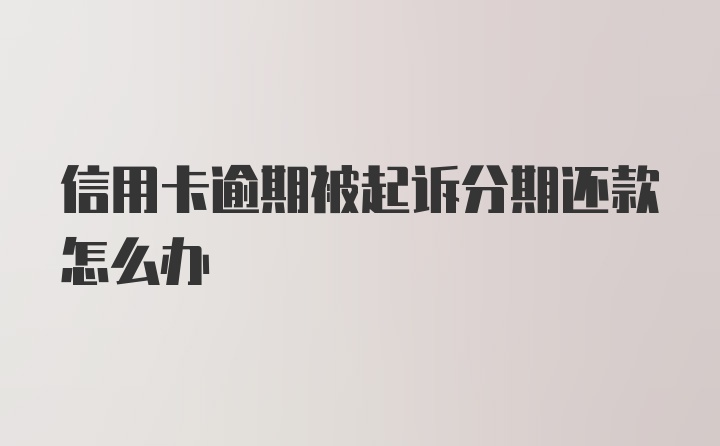 信用卡逾期被起诉分期还款怎么办