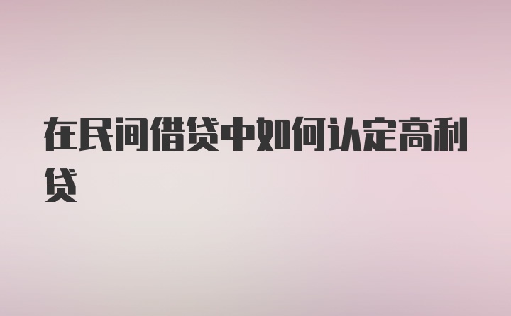 在民间借贷中如何认定高利贷