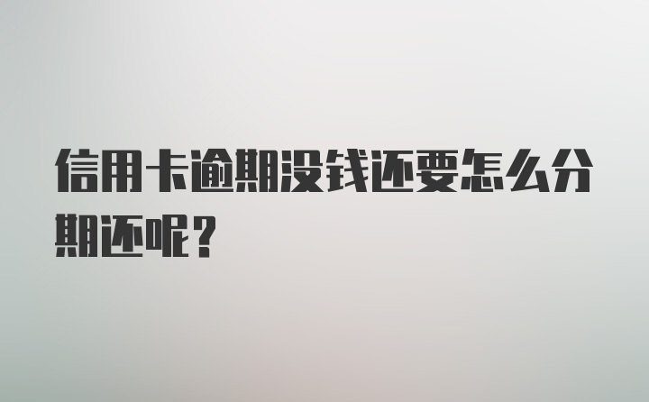 信用卡逾期没钱还要怎么分期还呢？