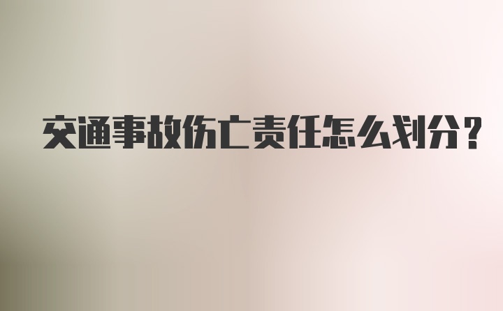 交通事故伤亡责任怎么划分？