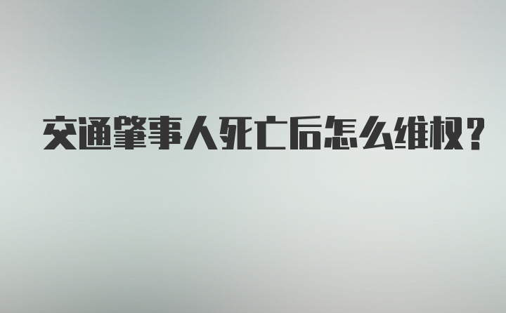 交通肇事人死亡后怎么维权？