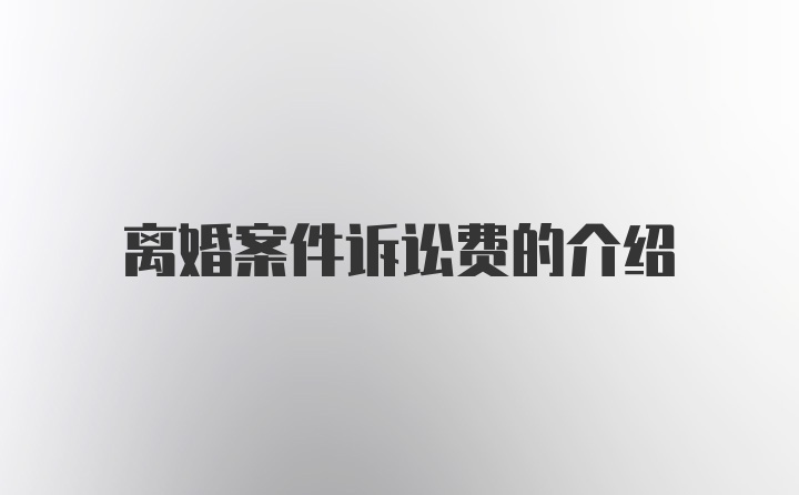 离婚案件诉讼费的介绍