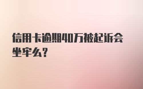 信用卡逾期40万被起诉会坐牢么?