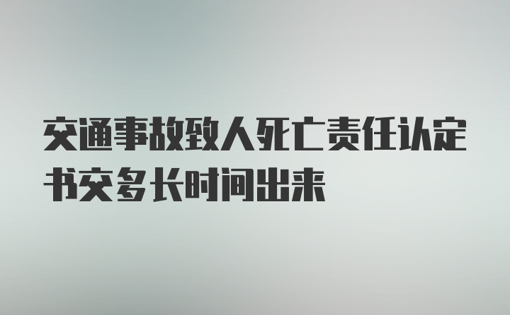 交通事故致人死亡责任认定书交多长时间出来