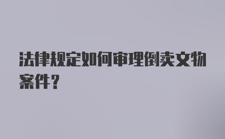 法律规定如何审理倒卖文物案件？