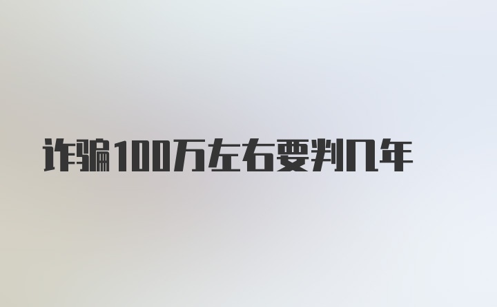 诈骗100万左右要判几年