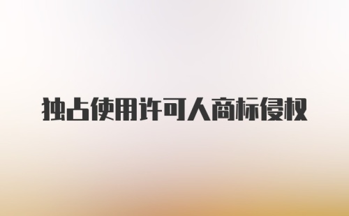 独占使用许可人商标侵权