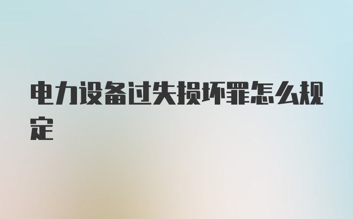 电力设备过失损坏罪怎么规定