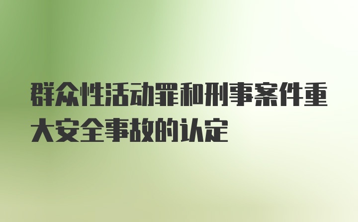 群众性活动罪和刑事案件重大安全事故的认定