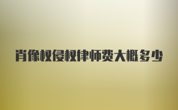 肖像权侵权律师费大概多少