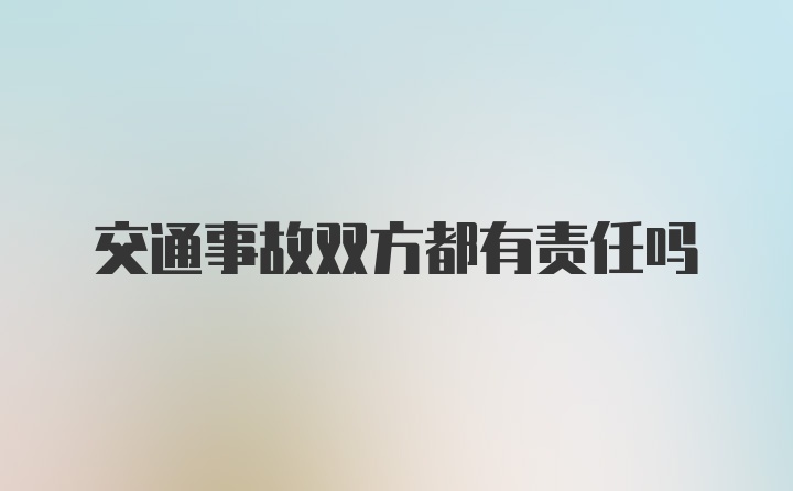 交通事故双方都有责任吗