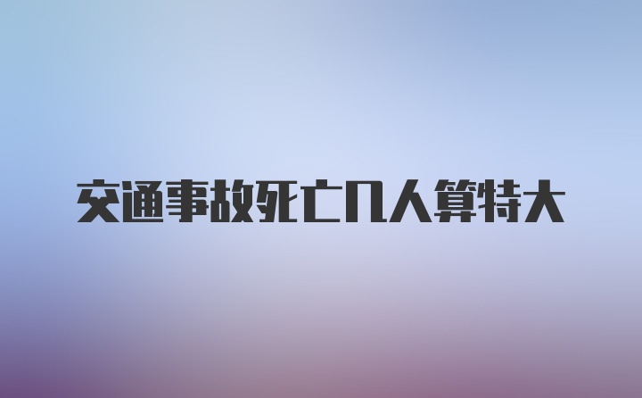 交通事故死亡几人算特大